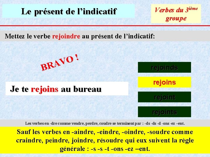 Le présent de l’indicatif Verbes du 3 ième groupe Mettez le verbe rejoindre au