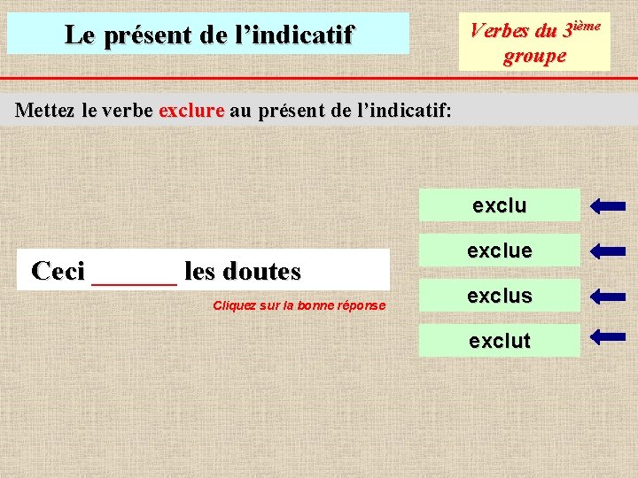 Le présent de l’indicatif Verbes du 3 ième groupe Mettez le verbe exclure au