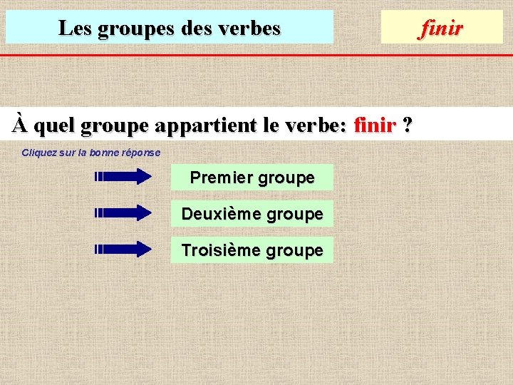 Les groupes des verbes À quel groupe appartient le verbe: finir ? Cliquez sur