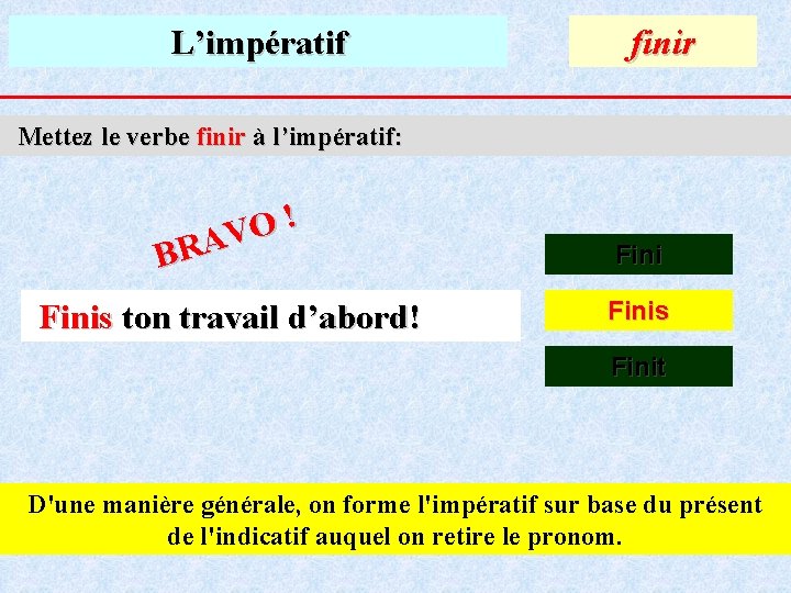 L’impératif finir Mettez le verbe finir à l’impératif: ! O V A R B