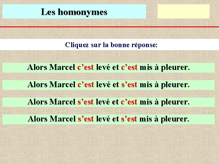 Les homonymes Cliquez sur la bonne réponse: Alors Marcel c’est levé et c’est mis