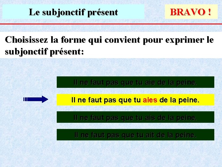 Le subjonctif présent BRAVO ! Choisissez la forme qui convient pour exprimer le subjonctif