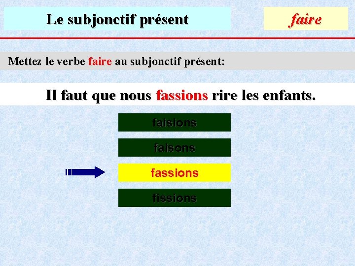 Le subjonctif présent faire Mettez le verbe faire au subjonctif présent: Il faut que