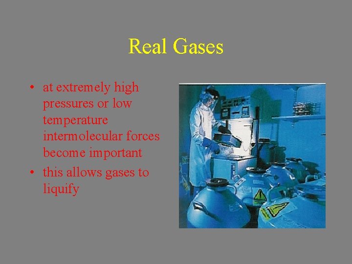 Real Gases • at extremely high pressures or low temperature intermolecular forces become important