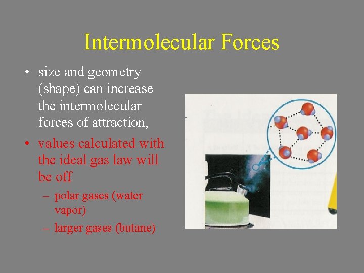 Intermolecular Forces • size and geometry (shape) can increase the intermolecular forces of attraction,