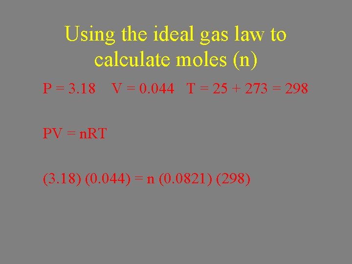 Using the ideal gas law to calculate moles (n) P = 3. 18 V