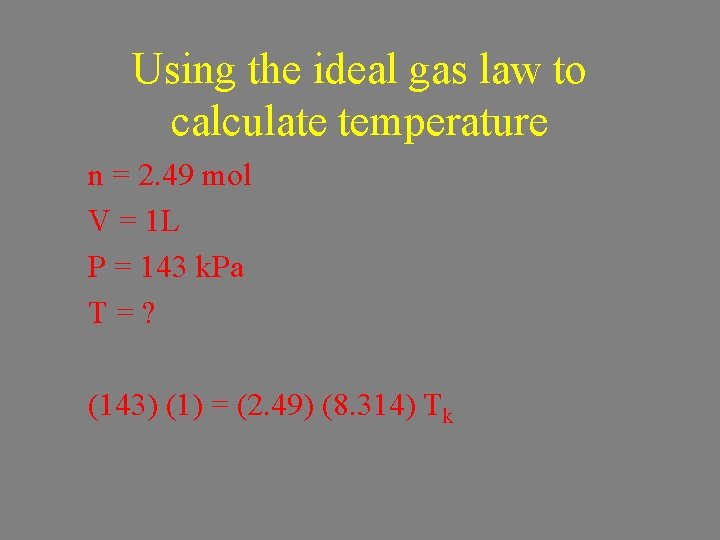 Using the ideal gas law to calculate temperature n = 2. 49 mol V