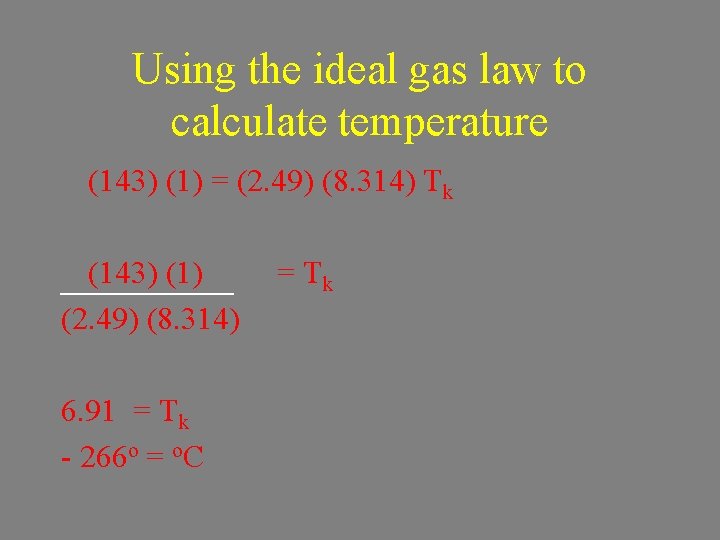 Using the ideal gas law to calculate temperature (143) (1) = (2. 49) (8.