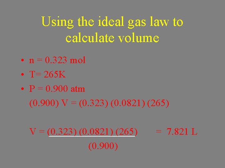 Using the ideal gas law to calculate volume • n = 0. 323 mol