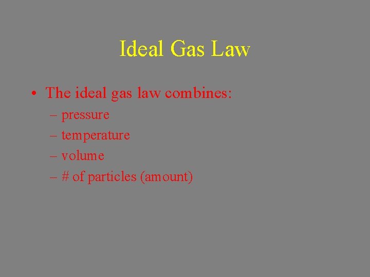 Ideal Gas Law • The ideal gas law combines: – pressure – temperature –