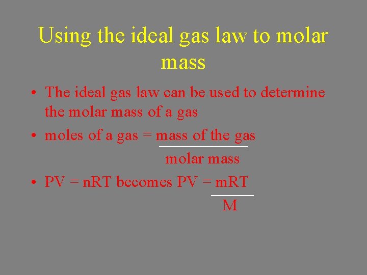 Using the ideal gas law to molar mass • The ideal gas law can