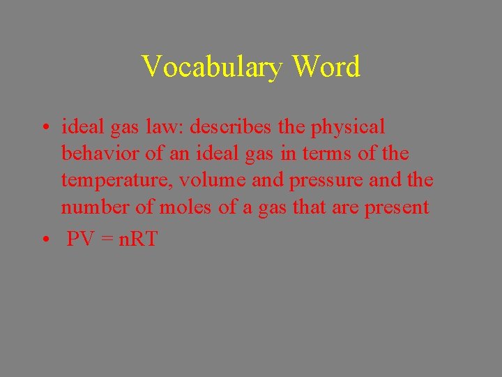 Vocabulary Word • ideal gas law: describes the physical behavior of an ideal gas