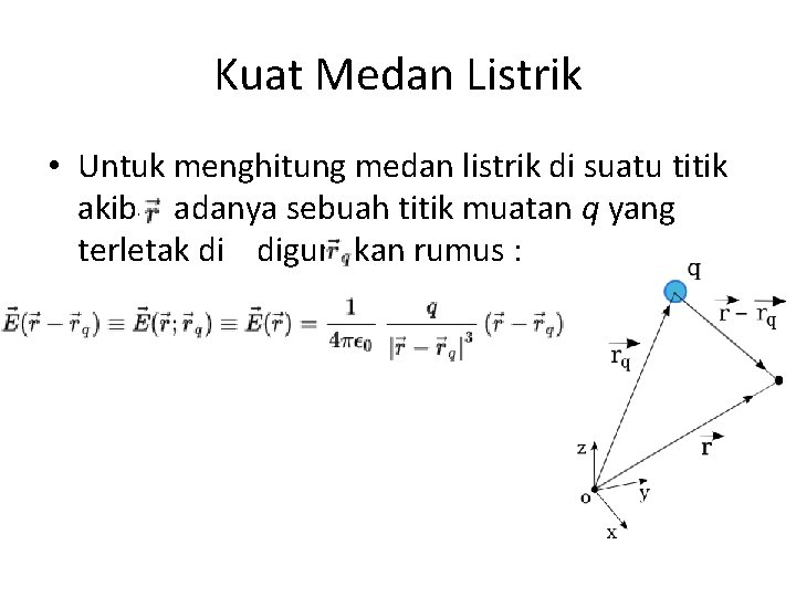 Kuat Medan Listrik • Untuk menghitung medan listrik di suatu titik akibat adanya sebuah