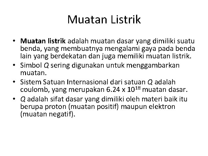 Muatan Listrik • Muatan listrik adalah muatan dasar yang dimiliki suatu benda, yang membuatnya