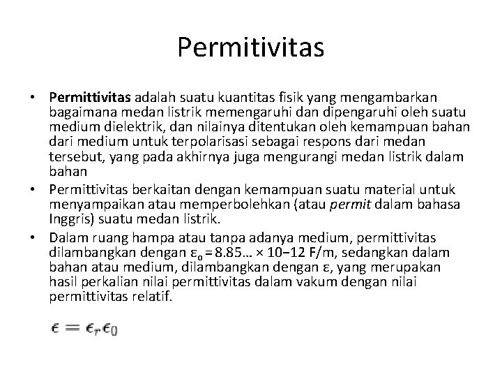 Permitivitas • Permittivitas adalah suatu kuantitas fisik yang mengambarkan bagaimana medan listrik memengaruhi dan