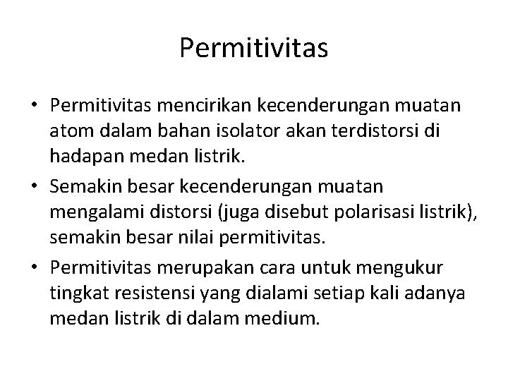 Permitivitas • Permitivitas mencirikan kecenderungan muatan atom dalam bahan isolator akan terdistorsi di hadapan