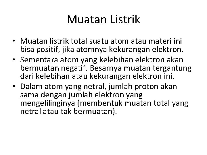 Muatan Listrik • Muatan listrik total suatu atom atau materi ini bisa positif, jika