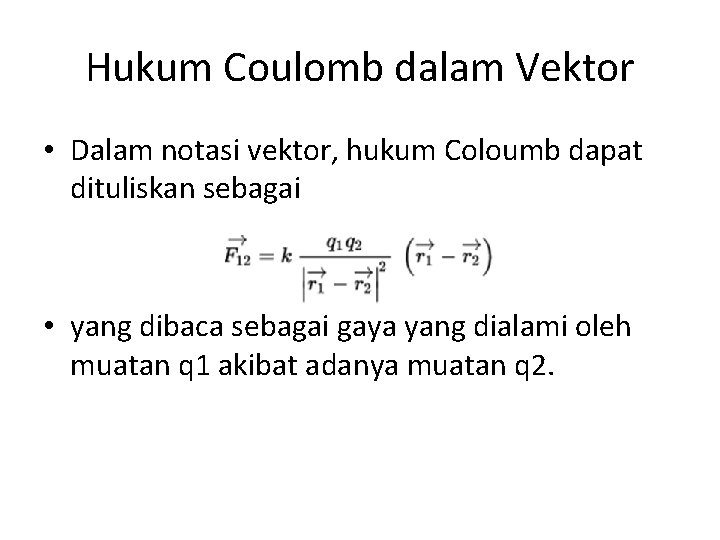 Hukum Coulomb dalam Vektor • Dalam notasi vektor, hukum Coloumb dapat dituliskan sebagai •