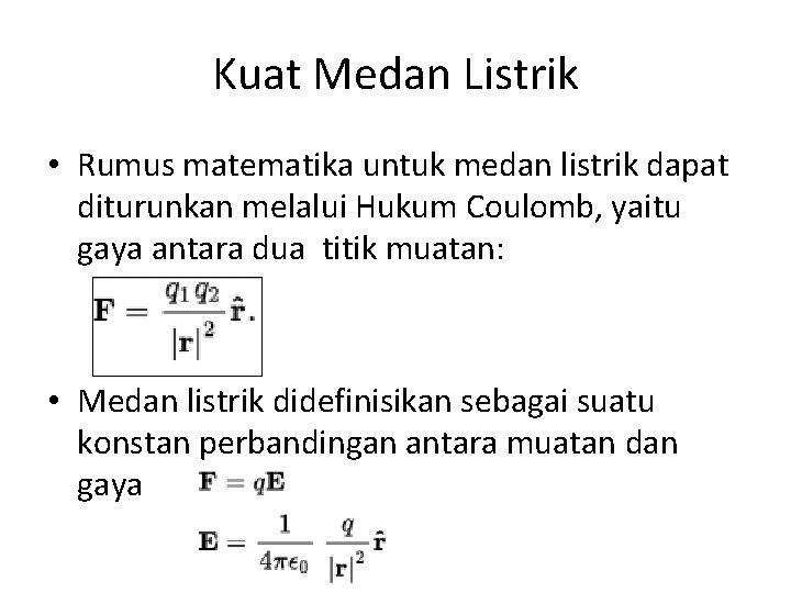 Kuat Medan Listrik • Rumus matematika untuk medan listrik dapat diturunkan melalui Hukum Coulomb,
