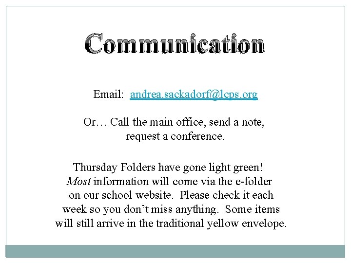 Communication Email: andrea. sackadorf@lcps. org Or… Call the main office, send a note, request