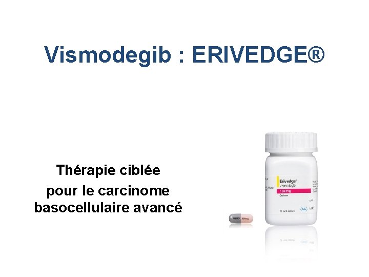 Vismodegib : ERIVEDGE® Thérapie ciblée pour le carcinome basocellulaire avancé 