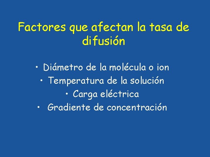 Factores que afectan la tasa de difusión • Diámetro de la molécula o ion