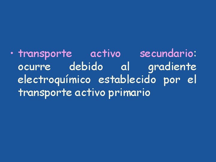  • transporte activo secundario: ocurre debido al gradiente electroquímico establecido por el transporte