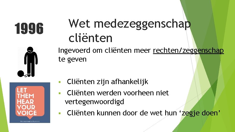 Wet medezeggenschap cliënten Ingevoerd om cliënten meer rechten/zeggenschap te geven § § § Cliënten