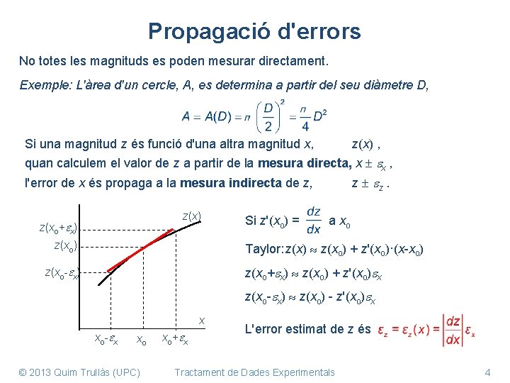 Propagació d'errors No totes les magnituds es poden mesurar directament. Exemple: L'àrea d'un cercle,