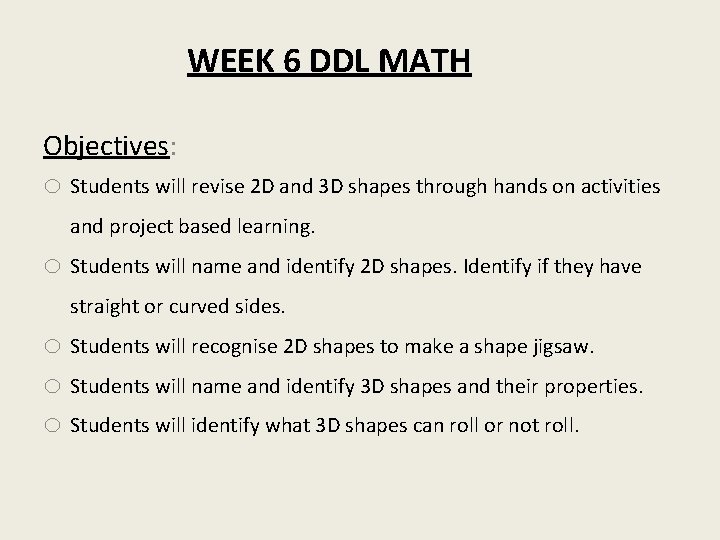 WEEK 6 DDL MATH Objectives: o Students will revise 2 D and 3 D