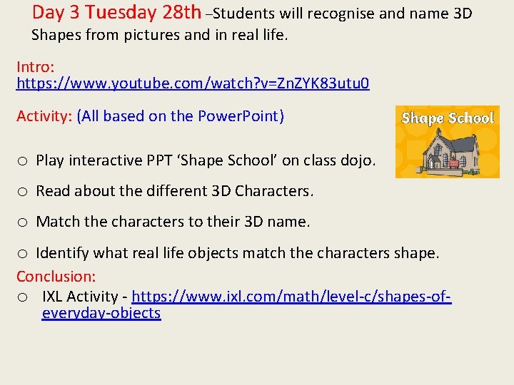 Day 3 Tuesday 28 th –Students will recognise and name 3 D Shapes from