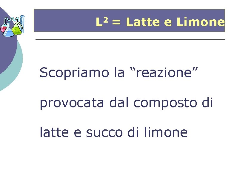 L 2 = Latte e Limone Scopriamo la “reazione” provocata dal composto di latte