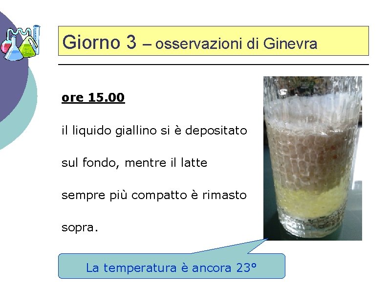 Giorno 3 – osservazioni di Ginevra ore 15. 00 il liquido giallino si è