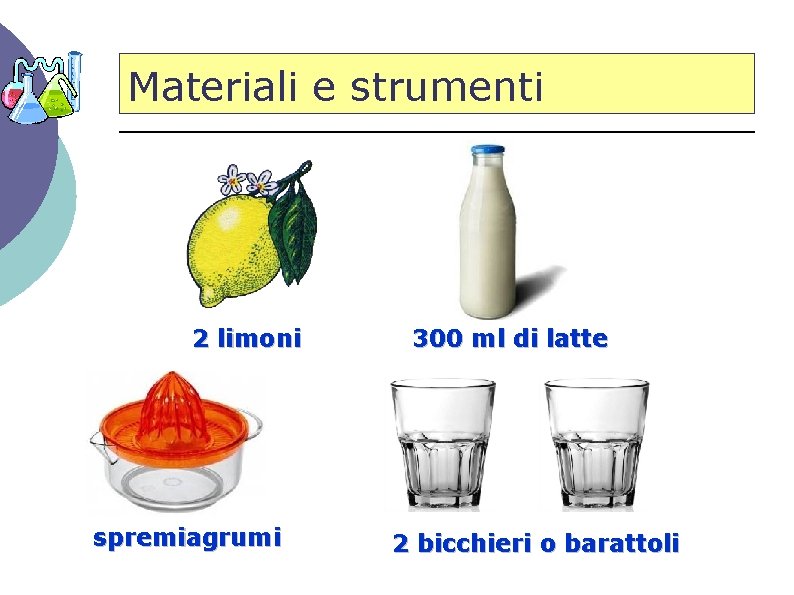 Materiali e strumenti 2 limoni spremiagrumi 300 ml di latte 2 bicchieri o barattoli