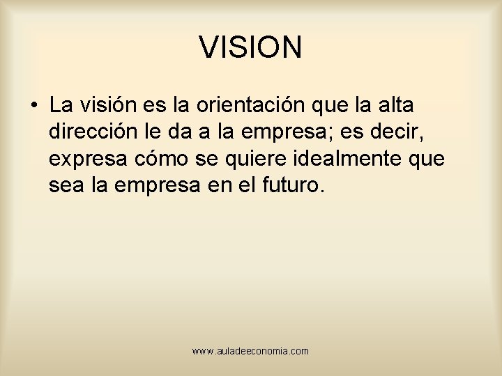 VISION • La visión es la orientación que la alta dirección le da a