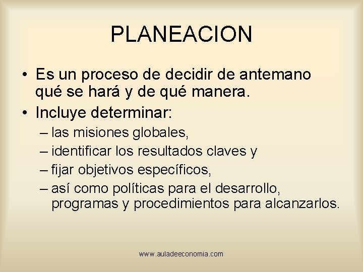 PLANEACION • Es un proceso de decidir de antemano qué se hará y de