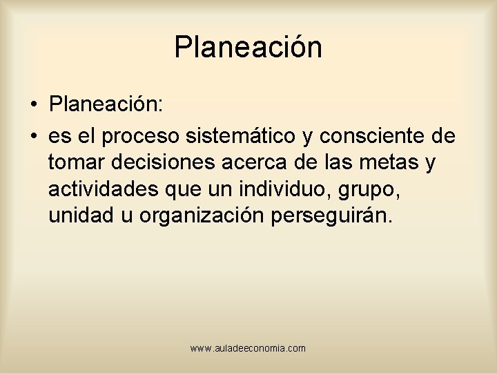 Planeación • Planeación: • es el proceso sistemático y consciente de tomar decisiones acerca