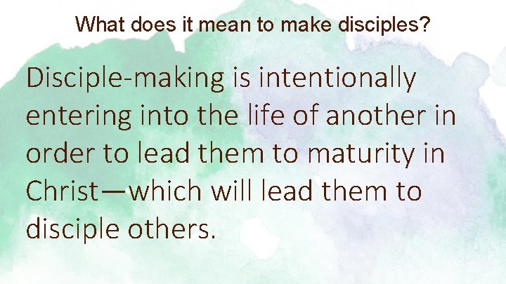 What does it mean to make disciples? Disciple-making is intentionally entering into the life