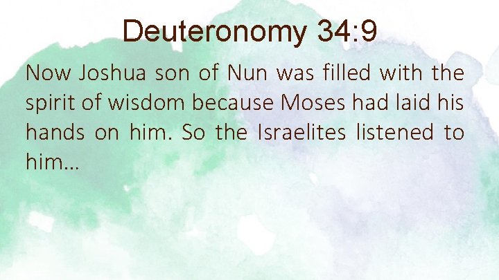 Deuteronomy 34: 9 Now Joshua son of Nun was filled with the spirit of