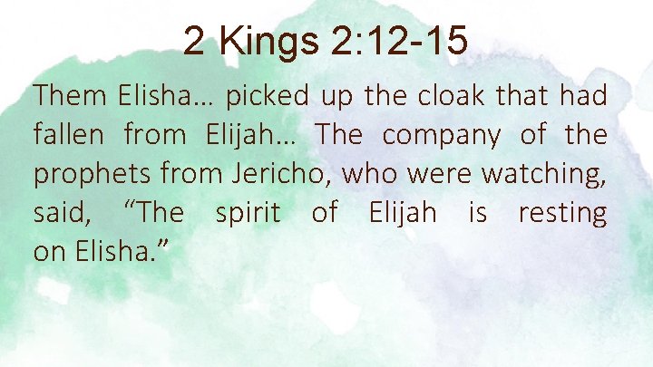 2 Kings 2: 12 -15 Them Elisha… picked up the cloak that had fallen