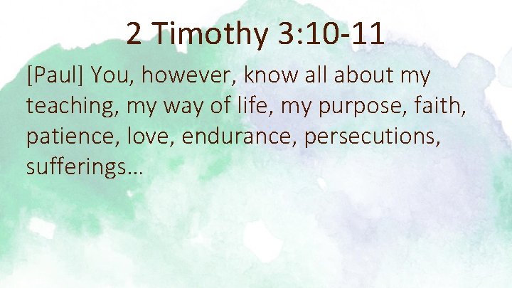 2 Timothy 3: 10 -11 [Paul] You, however, know all about my teaching, my