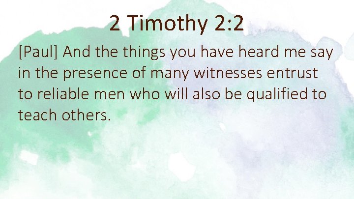 2 Timothy 2: 2 [Paul] And the things you have heard me say in