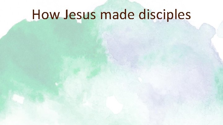 How Jesus made disciples 
