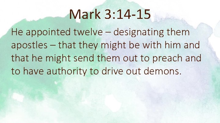 Mark 3: 14 -15 He appointed twelve – designating them apostles – that they