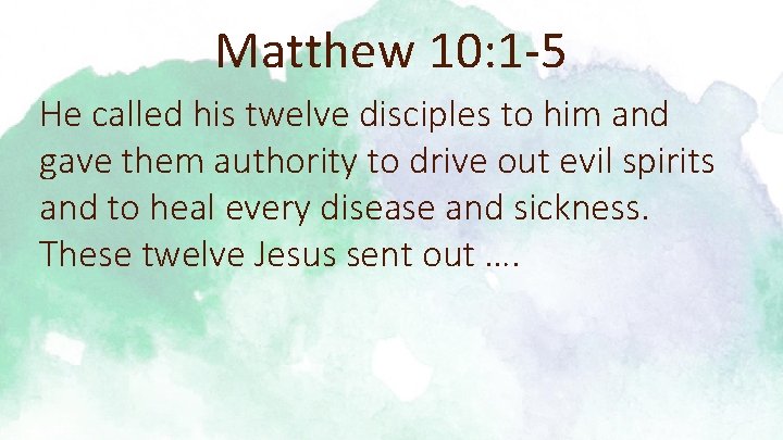 Matthew 10: 1 -5 He called his twelve disciples to him and gave them