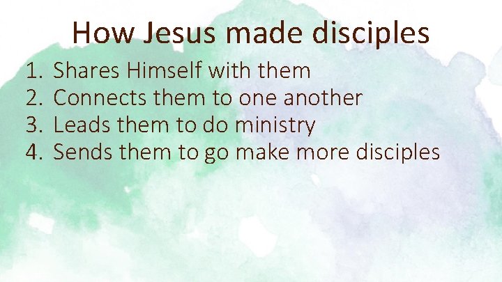 How Jesus made disciples 1. 2. 3. 4. Shares Himself with them Connects them How Jesus made disciples 1. 2. 3. 4. Shares Himself with them Connects them