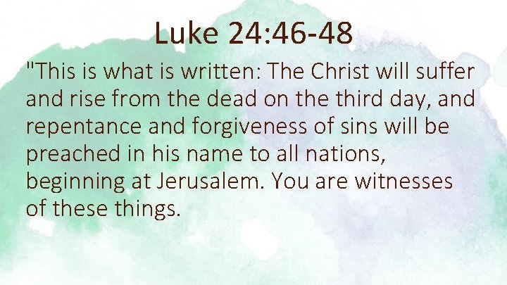 Luke 24: 46 -48 "This is what is written: The Christ will suffer and