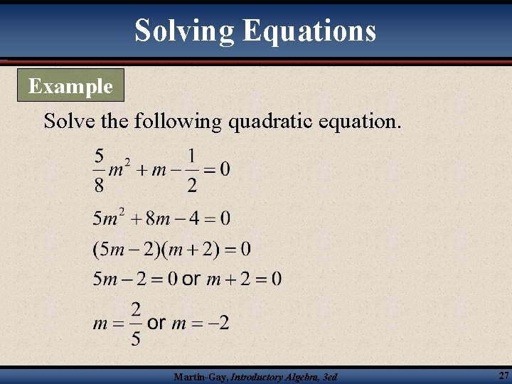Solving Equations Example Solve the following quadratic equation. Martin-Gay, Introductory Algebra, 3 ed 27