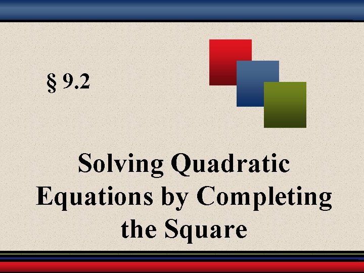 § 9. 2 Solving Quadratic Equations by Completing the Square 