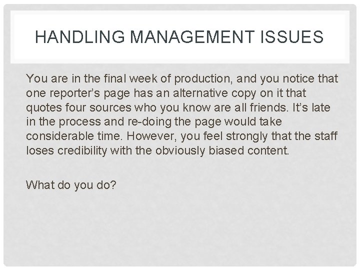 HANDLING MANAGEMENT ISSUES You are in the final week of production, and you notice